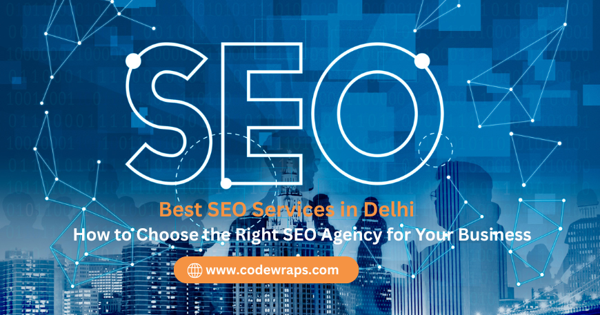Best SEO Services in Delhi How to Choose the Right SEO Agency for Your Business